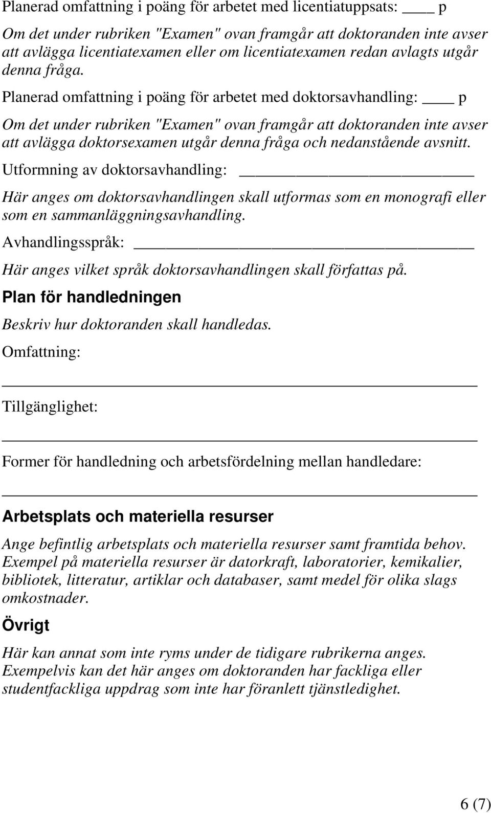 Planerad omfattning i poäng för arbetet med doktorsavhandling: p Om det under rubriken "Examen" ovan framgår att doktoranden inte avser att avlägga doktorsexamen utgår denna fråga och nedanstående