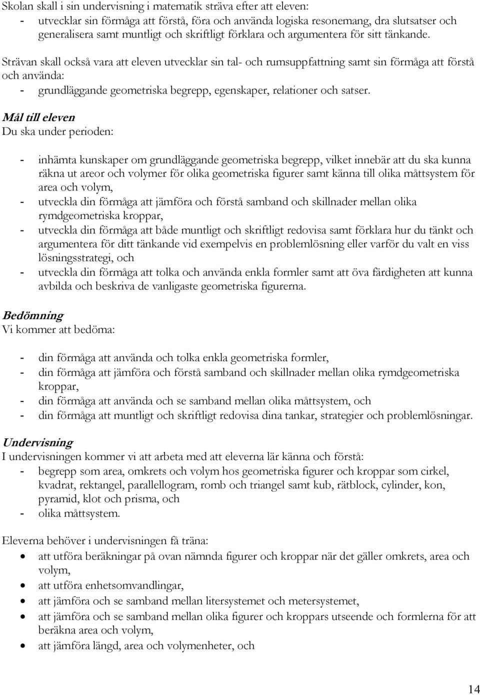 Strävan skall också vara att eleven utvecklar sin tal- och rumsuppfattning samt sin förmåga att förstå och använda: - grundläggande geometriska begrepp, egenskaper, relationer och satser.