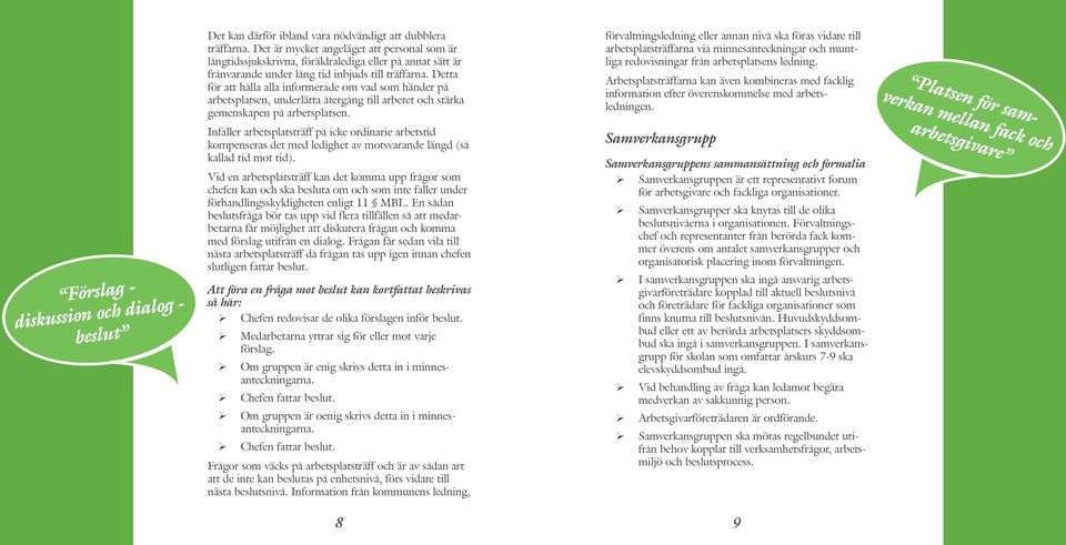 Detta för att hålla alla informerade om vad som händer på arbetsplatsen, underlätta återgång till arbetet och stärka gemenskapen på arbetsplatsen.