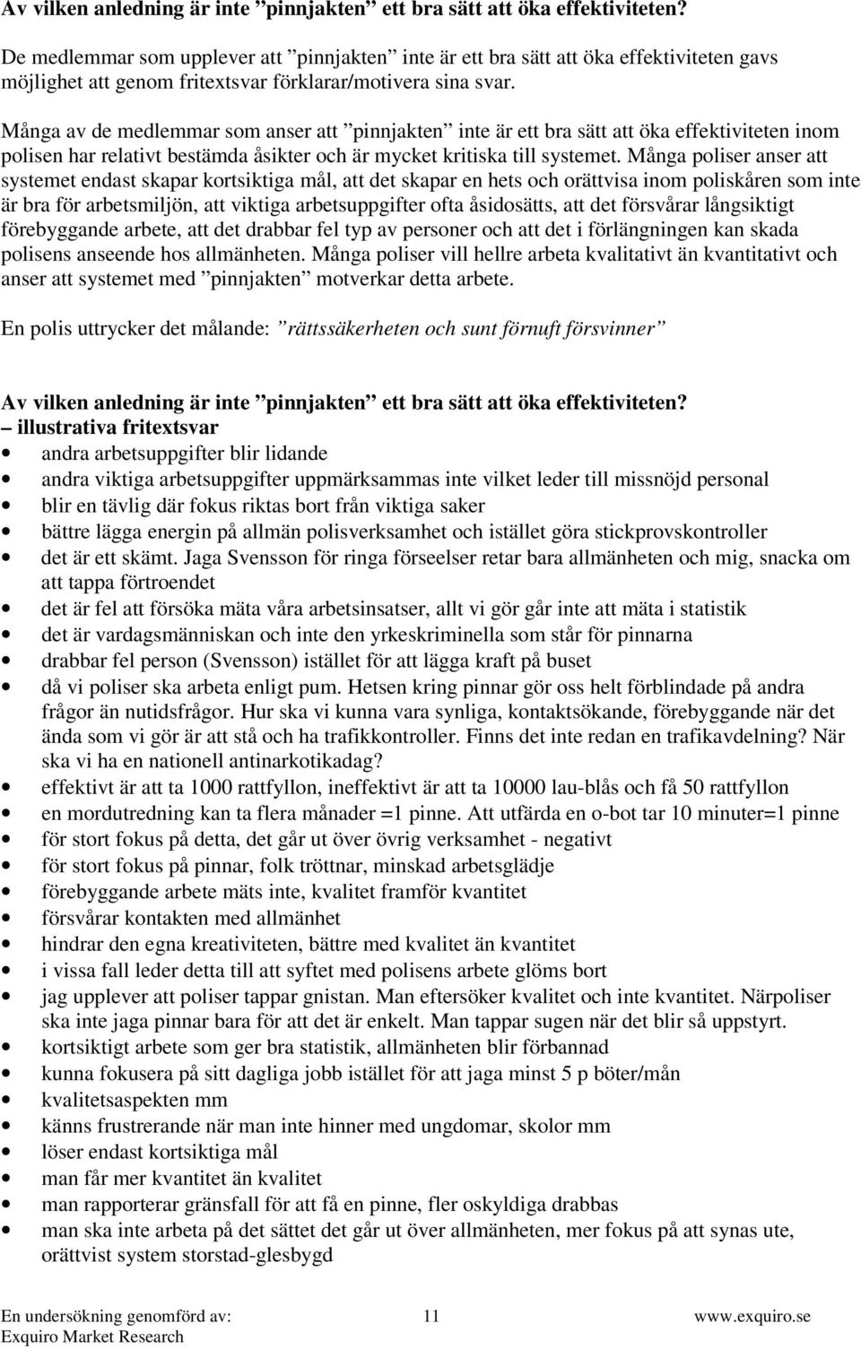 Många av de medlemmar som anser att pinnjakten inte är ett bra sätt att öka effektiviteten inom polisen har relativt bestämda åsikter och är mycket kritiska till systemet.