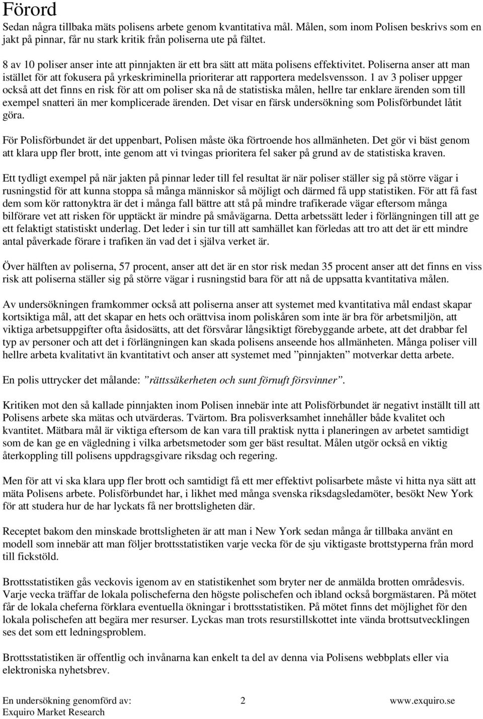 1 av 3 poliser uppger också att det finns en risk för att om poliser ska nå de statistiska målen, hellre tar enklare ärenden som till exempel snatteri än mer komplicerade ärenden.