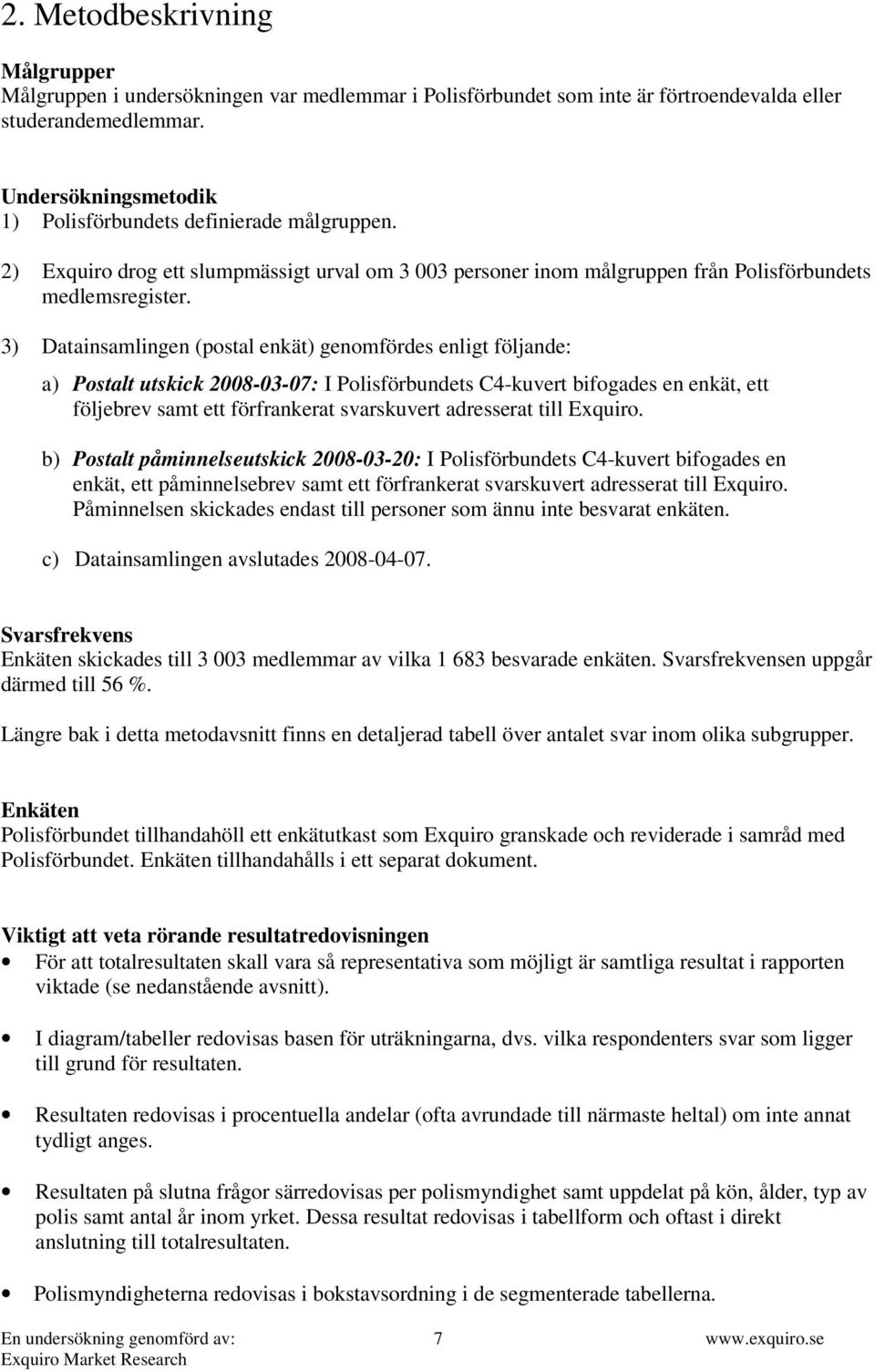 3) Datainsamlingen (postal enkät) genomfördes enligt följande: a) Postalt utskick 2008-03-07: I Polisförbundets C4-kuvert bifogades en enkät, ett följebrev samt ett förfrankerat svarskuvert