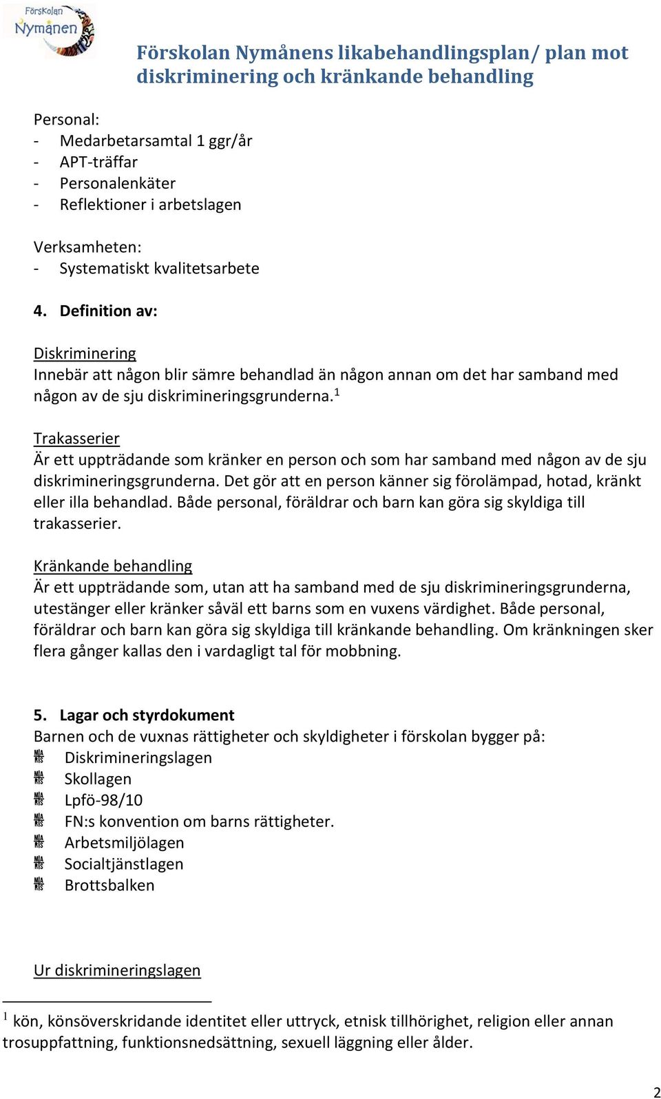 1 Trakasserier Är ett uppträdande som kränker en person och som har samband med någon av de sju diskrimineringsgrunderna.