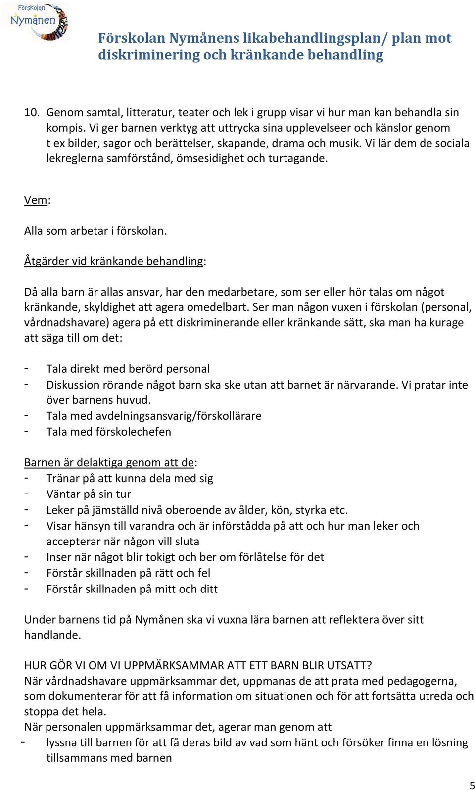 Vi lär dem de sociala lekreglerna samförstånd, ömsesidighet och turtagande. Vem: Alla som arbetar i förskolan.