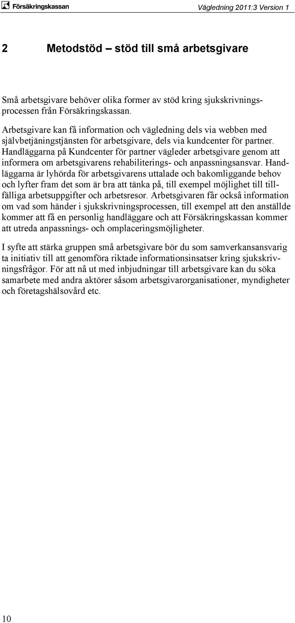 Handläggarna på Kundcenter för partner vägleder arbetsgivare genom att informera om arbetsgivarens rehabiliterings- och anpassningsansvar.