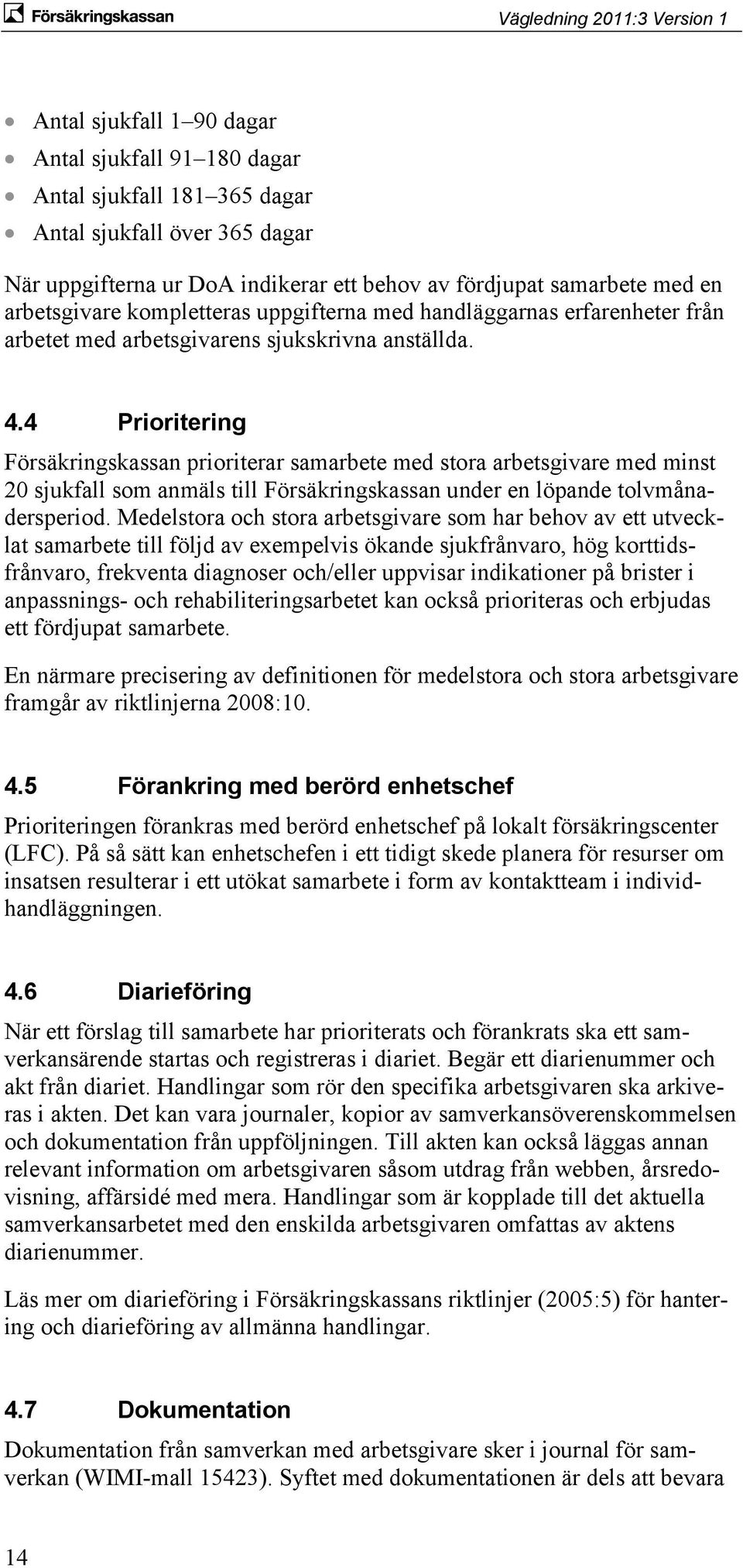 4 Prioritering Försäkringskassan prioriterar samarbete med stora arbetsgivare med minst 20 sjukfall som anmäls till Försäkringskassan under en löpande tolvmånadersperiod.