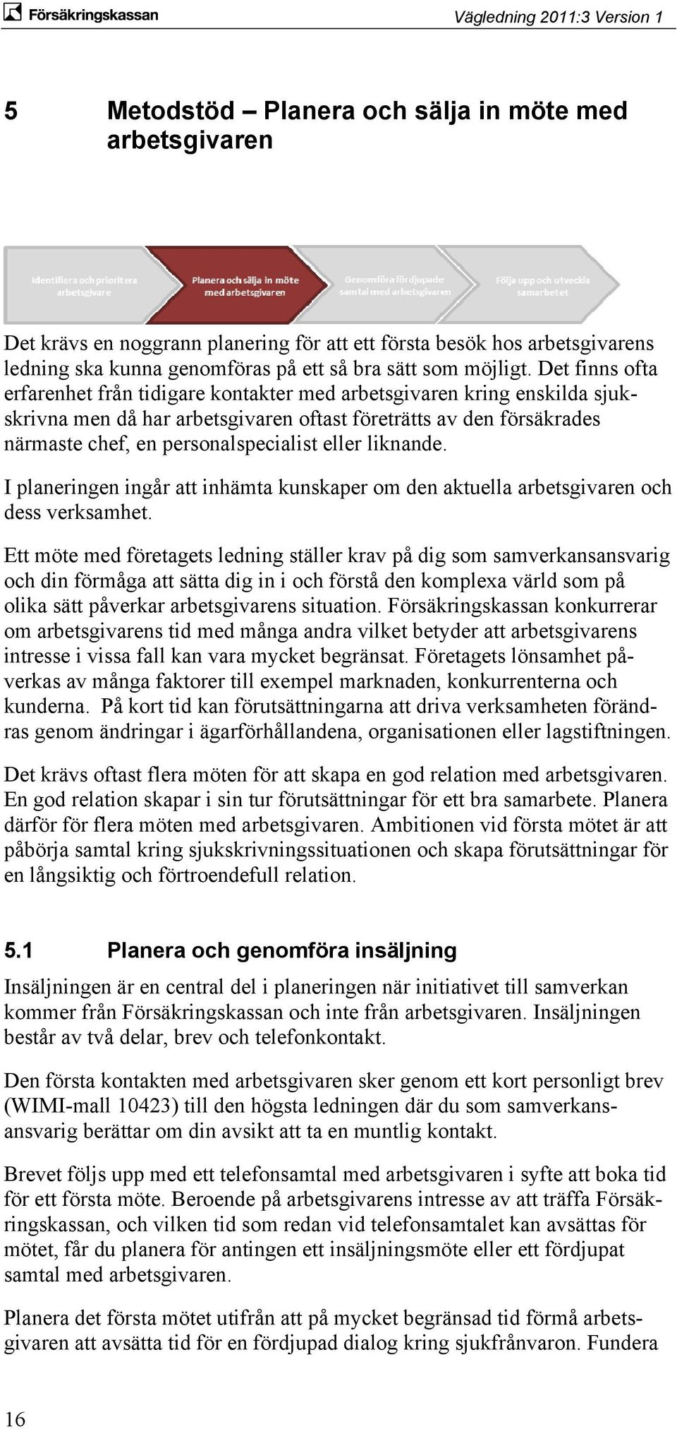 liknande. I planeringen ingår att inhämta kunskaper om den aktuella arbetsgivaren och dess verksamhet.