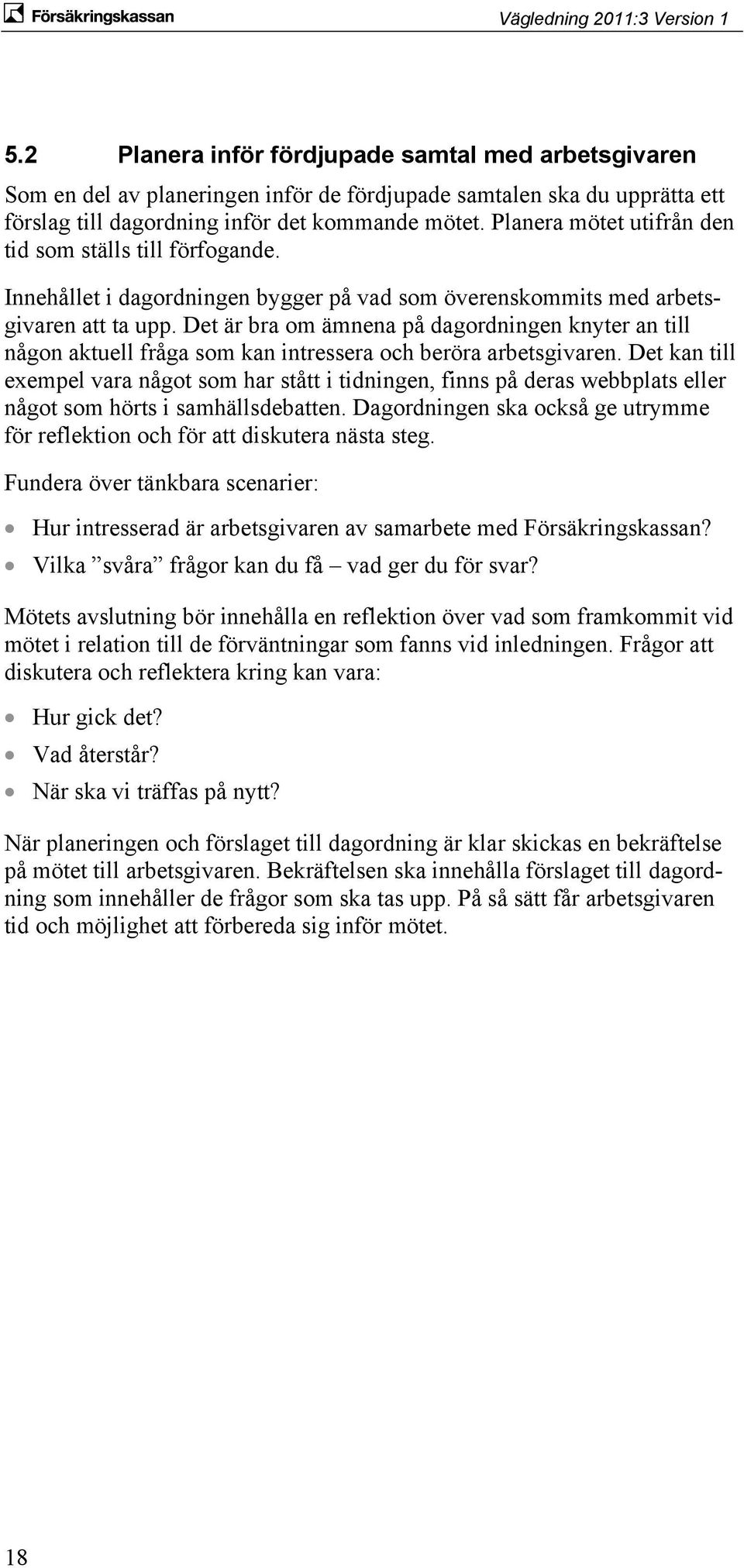 Det är bra om ämnena på dagordningen knyter an till någon aktuell fråga som kan intressera och beröra arbetsgivaren.