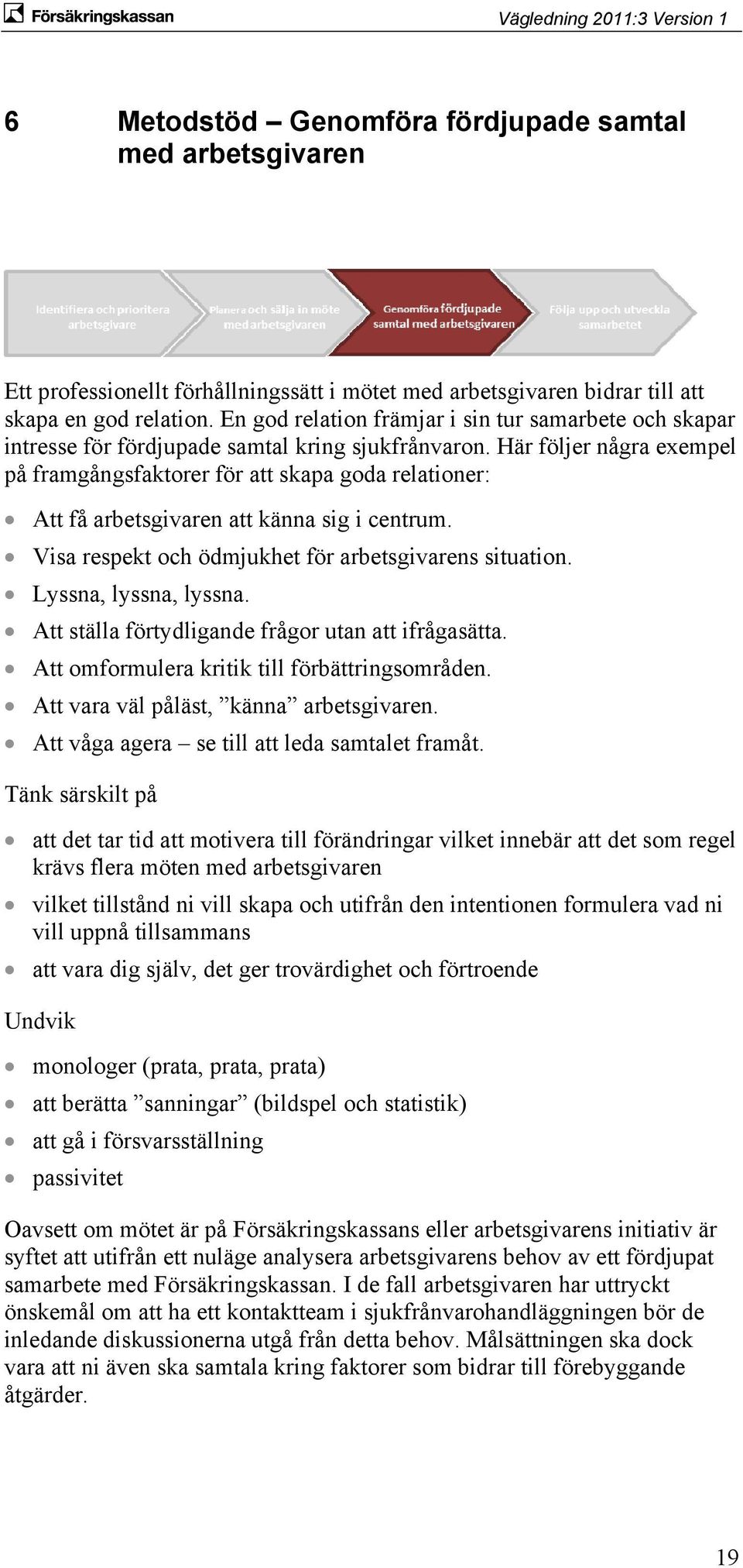 Här följer några exempel på framgångsfaktorer för att skapa goda relationer: Att få arbetsgivaren att känna sig i centrum. Visa respekt och ödmjukhet för arbetsgivarens situation.