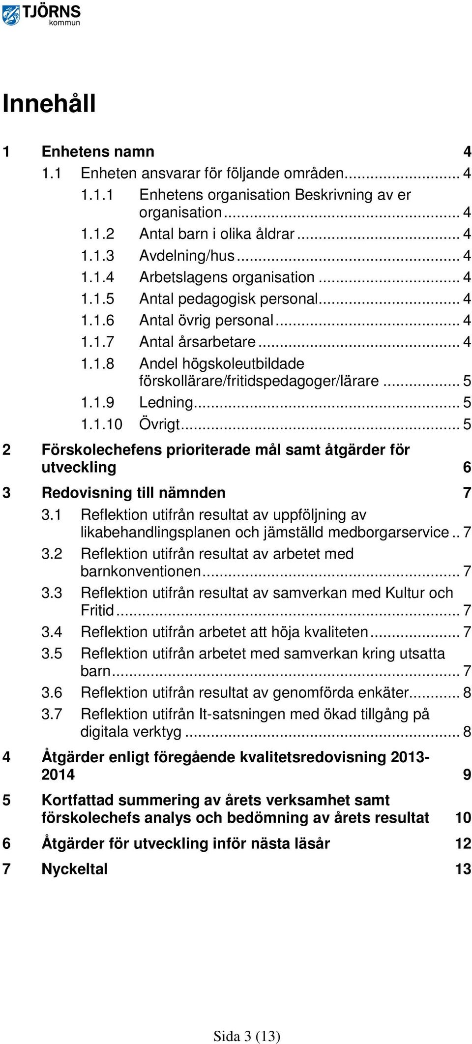 .. 5 2 Förskolechefens prioriterade mål samt åtgärder för utveckling 6 3 Redovisning till nämnden 7 3.