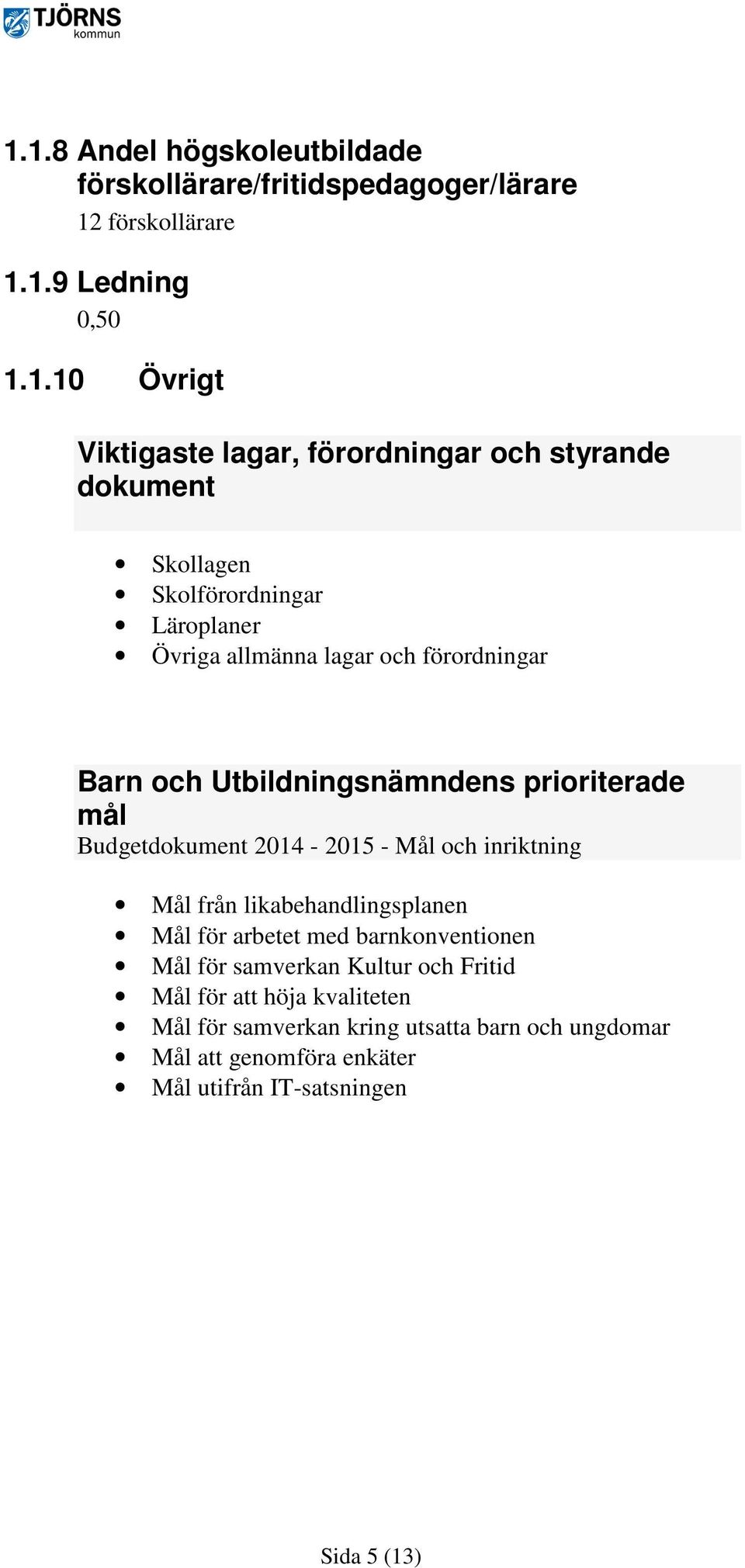 prioriterade mål Budgetdokument 2014-2015 - Mål och inriktning Mål från likabehandlingsplanen Mål för arbetet med barnkonventionen Mål för