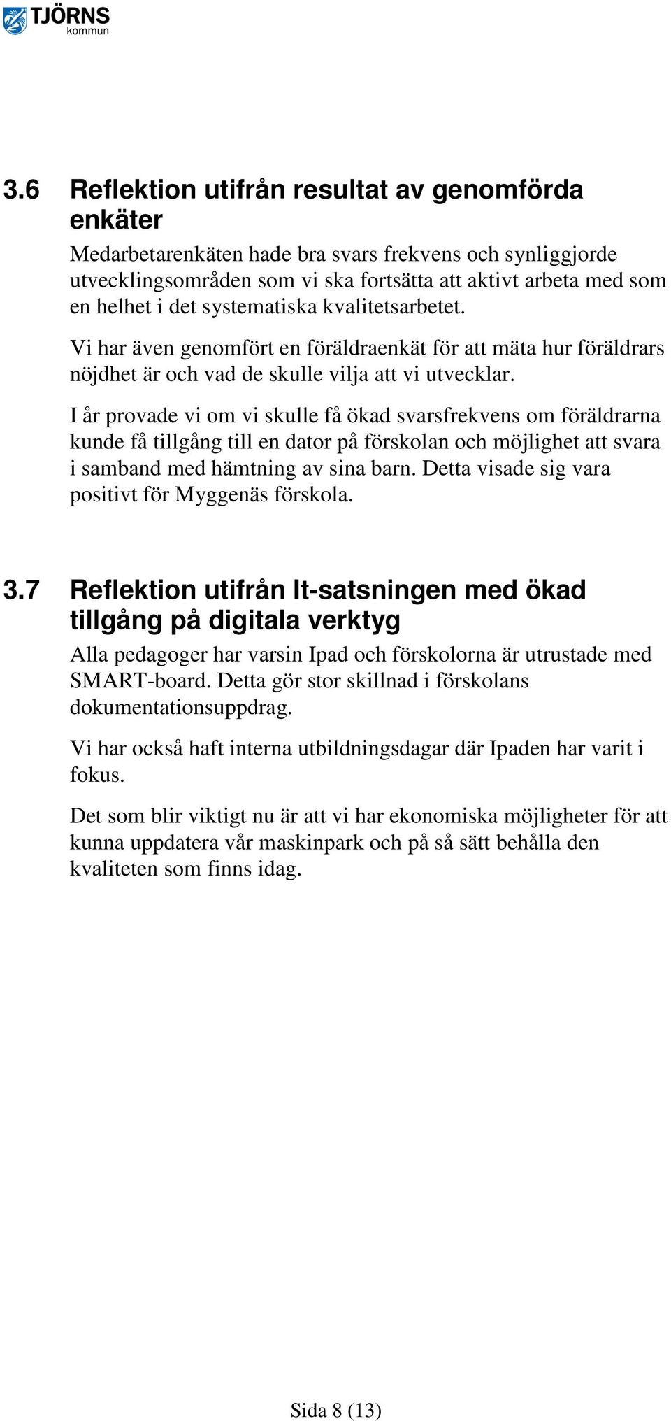 I år provade vi om vi skulle få ökad svarsfrekvens om föräldrarna kunde få tillgång till en dator på förskolan och möjlighet att svara i samband med hämtning av sina barn.