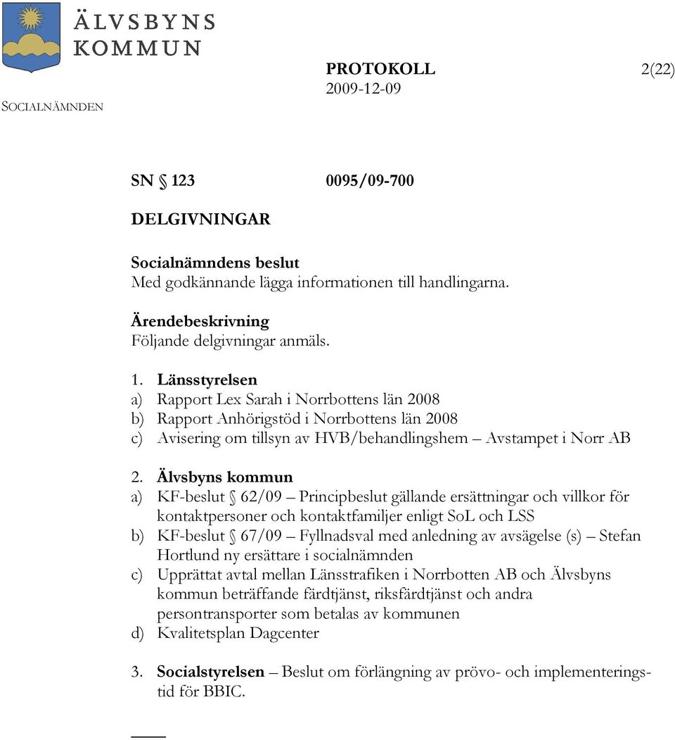 (s) Stefan Hortlund ny ersättare i socialnämnden c) Upprättat avtal mellan Länsstrafiken i Norrbotten AB och Älvsbyns kommun beträffande färdtjänst, riksfärdtjänst och andra persontransporter som