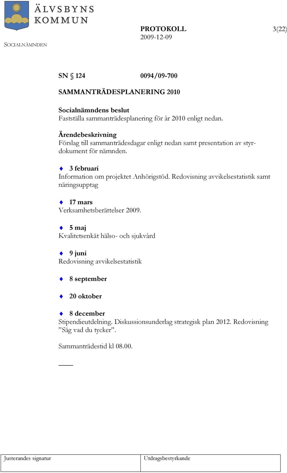 Redovisning avvikelsestatistik samt näringsupptag 17 mars Verksamhetsberättelser 2009.