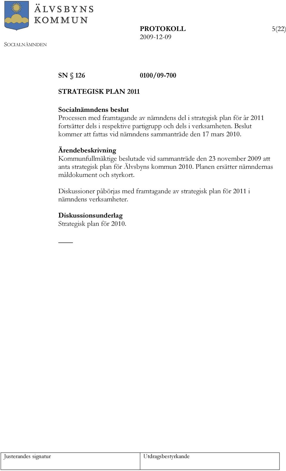 Kommunfullmäktige beslutade vid sammanträde den 23 november 2009 att anta strategisk plan för Älvsbyns kommun 2010.