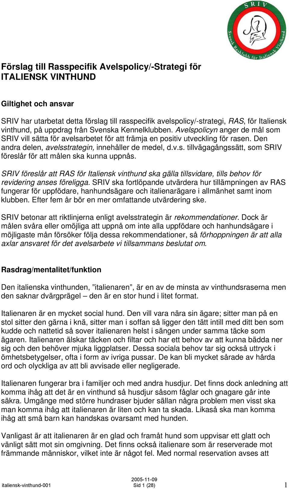 Den andra delen, avelsstrategin, innehåller de medel, d.v.s. tillvägagångssätt, som SRIV föreslår för att målen ska kunna uppnås.