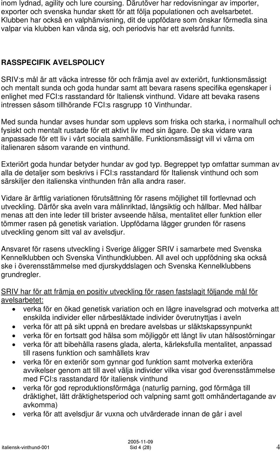 RASSPECIFIK AVELSPOLICY SRIV:s mål är att väcka intresse för och främja avel av exteriört, funktionsmässigt och mentalt sunda och goda hundar samt att bevara rasens specifika egenskaper i enlighet