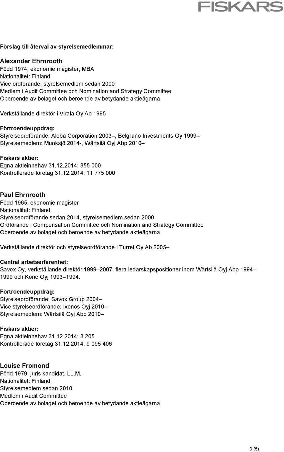 12.2014: 855 000 Kontrollerade företag 31.12.2014: 11 775 000 Paul Ehrnrooth Född 1965, ekonomie magister Styrelseordförande sedan 2014, styrelsemedlem sedan 2000 Ordförande i Compensation Committee