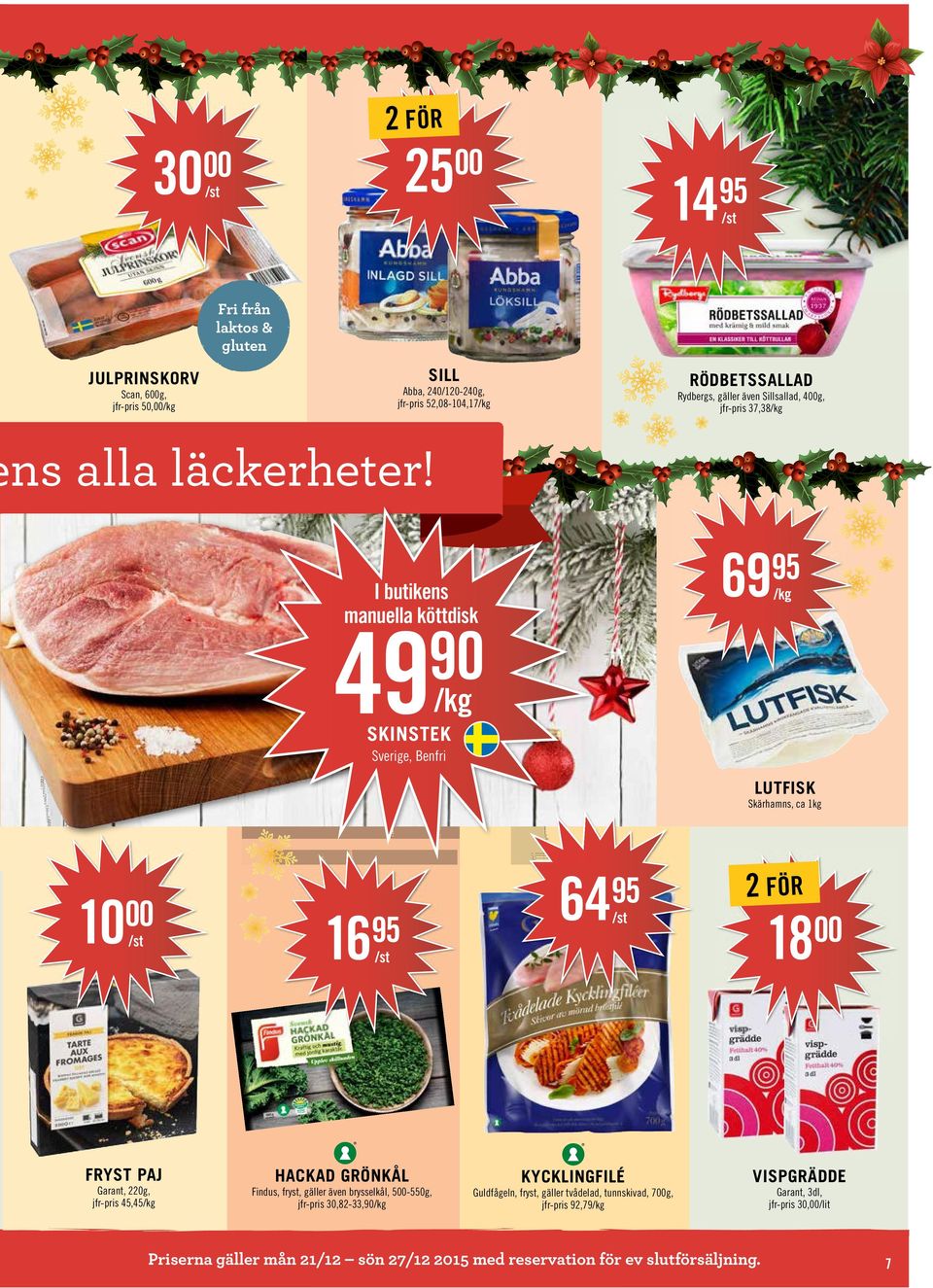 69 I butikens manuella köttdisk 49 90 SKINSTEK Sverige, Benfri LUTFISK Skärhamns, ca 1kg 10 FRYST PAJ Garant, 220g, jfr-pris 45,45 16 64 18 HACKAD GRÖNKÅL