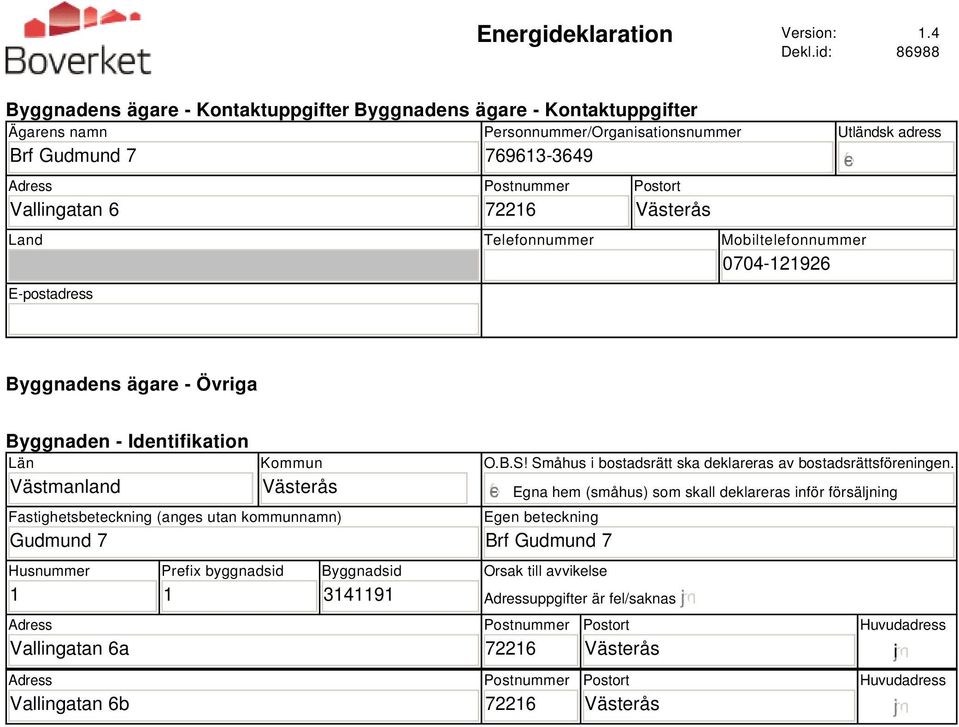 Land Telefonnummer Mobiltelefonnummer 74-12192 E-postadress Utländsk adress Byggnadens ägare - Övriga Byggnaden - Identifikation Län Västmanland Kommun Västerås Fastighetsbeteckning (anges utan