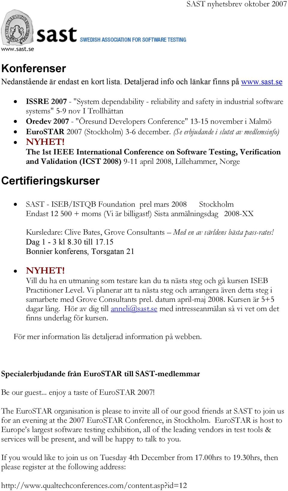 13-15 november i Malmö EuroSTAR 2007 (Stockholm) 3-6 december. (Se erbjudande i slutet av medlemsinfo) NYHET!