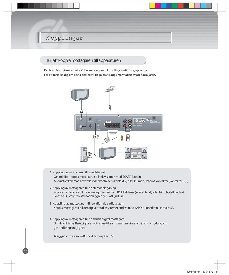 Om möjligt, koppla mottagaren till televisionen med SCART-kabeln. Alternativt kan man använda videokontakten (kontakt 2) eller RF-modulatorns kontakter (kontakter 8,9) 2.