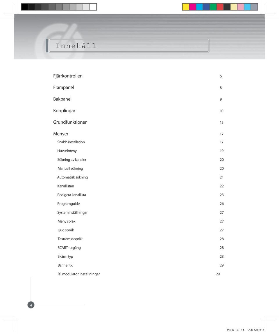 Kanallistan 22 Redigera kanallista 23 Programguide 26 Systeminställningar 27 Meny språk 27 Ljud