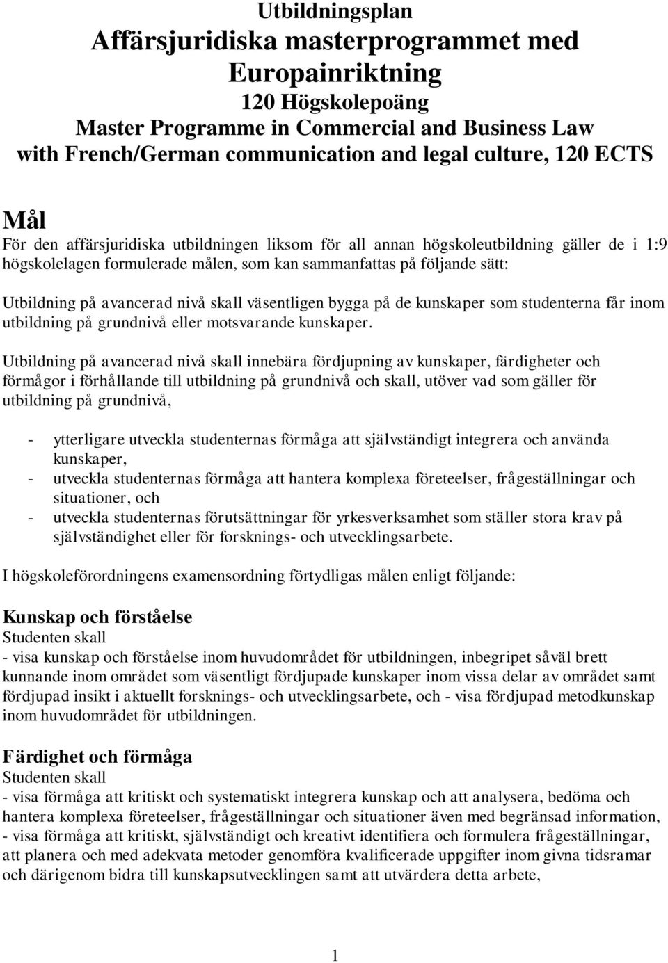 skall väsentligen bygga på de kunskaper som studenterna får inom utbildning på grundnivå eller motsvarande kunskaper.