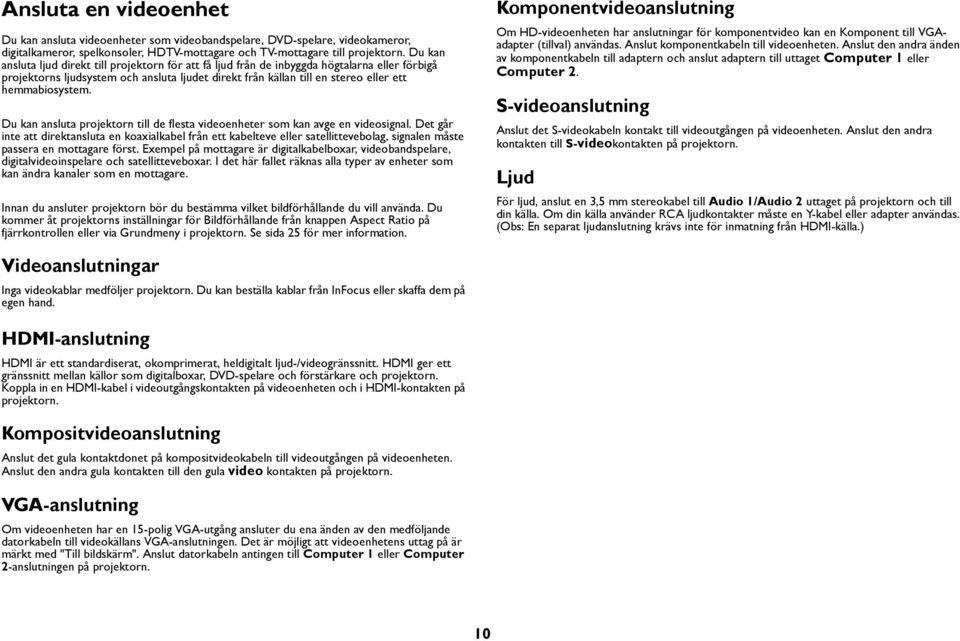 hemmabiosystem. Du kan ansluta projektorn till de flesta videoenheter som kan avge en videosignal.