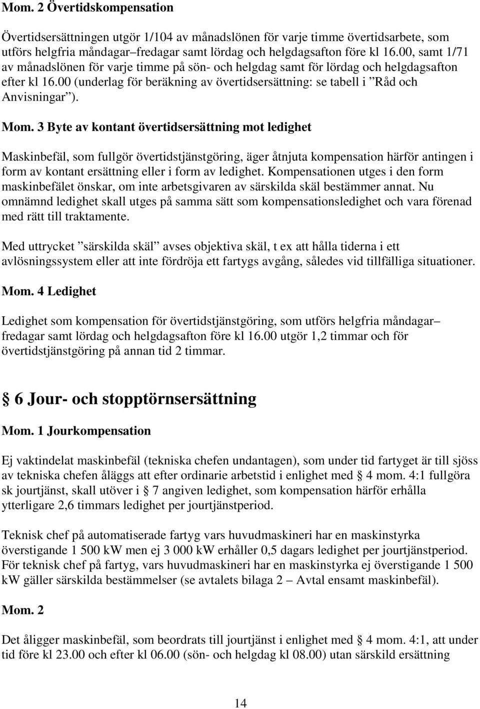 3 Byte av kontant övertidsersättning mot ledighet Maskinbefäl, som fullgör övertidstjänstgöring, äger åtnjuta kompensation härför antingen i form av kontant ersättning eller i form av ledighet.