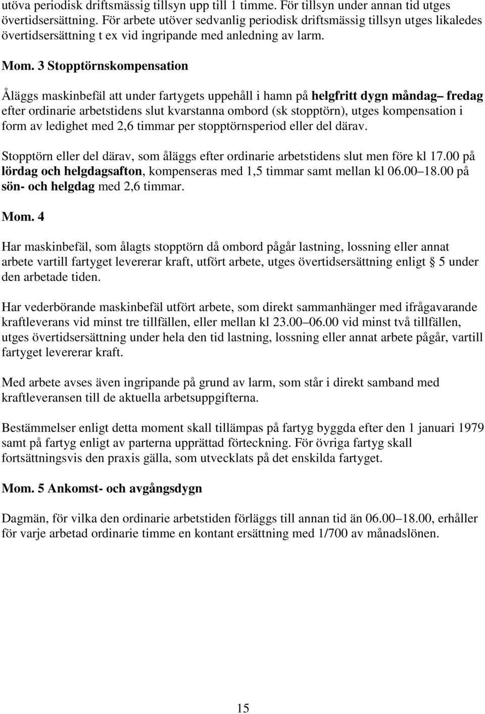 3 Stopptörnskompensation Åläggs maskinbefäl att under fartygets uppehåll i hamn på helgfritt dygn måndag fredag efter ordinarie arbetstidens slut kvarstanna ombord (sk stopptörn), utges kompensation