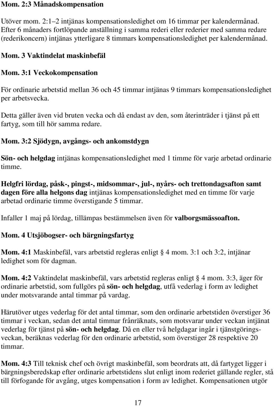 3 Vaktindelat maskinbefäl Mom. 3:1 Veckokompensation För ordinarie arbetstid mellan 36 och 45 timmar intjänas 9 timmars kompensationsledighet per arbetsvecka.