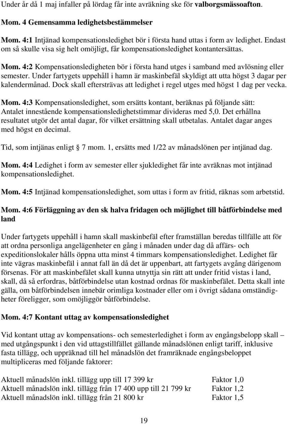 4:2 Kompensationsledigheten bör i första hand utges i samband med avlösning eller semester. Under fartygets uppehåll i hamn är maskinbefäl skyldigt att utta högst 3 dagar per kalendermånad.