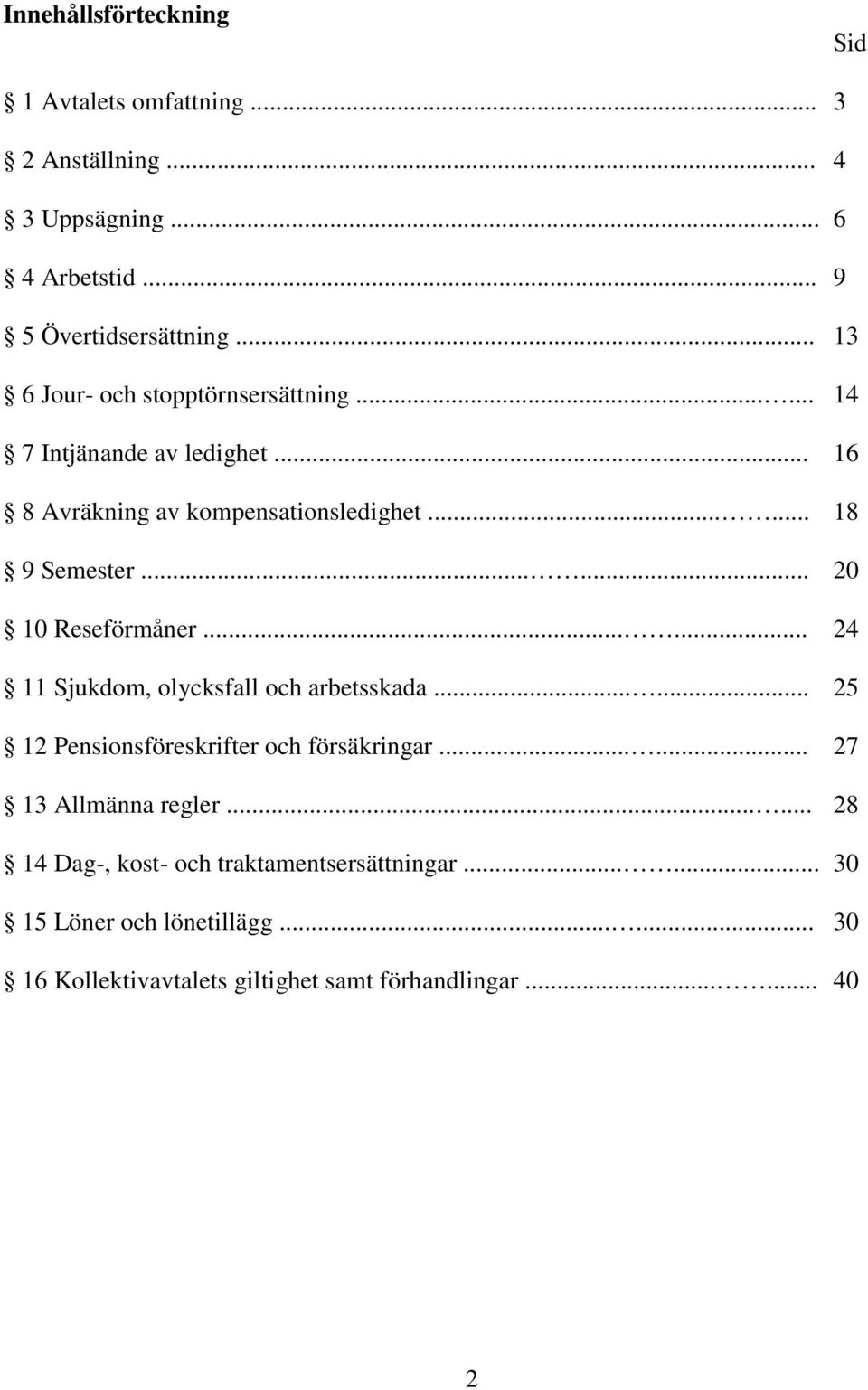 ..... 20 10 Reseförmåner...... 24 11 Sjukdom, olycksfall och arbetsskada...... 25 12 Pensionsföreskrifter och försäkringar.