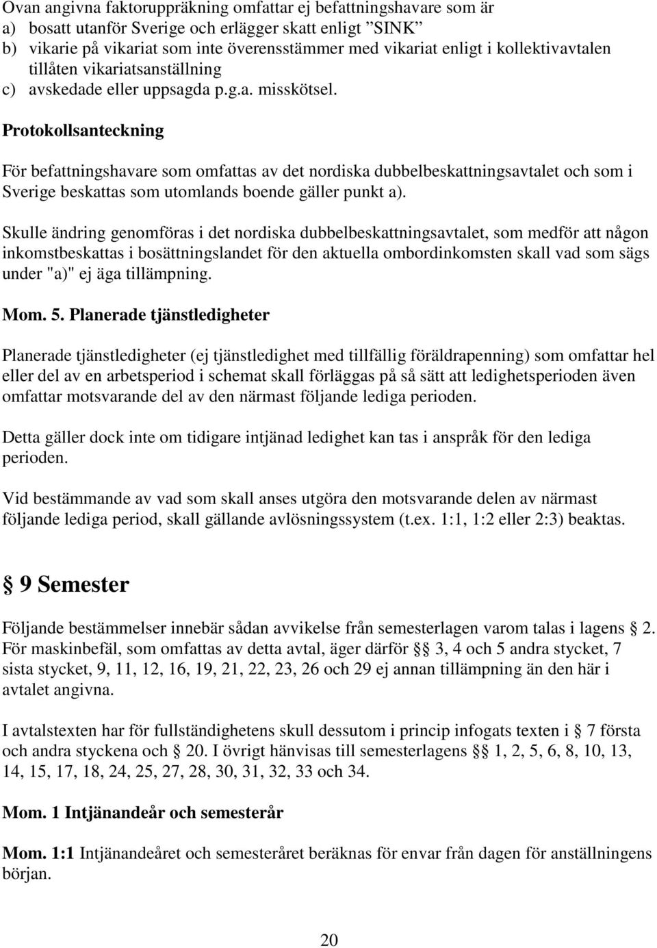 Protokollsanteckning För befattningshavare som omfattas av det nordiska dubbelbeskattningsavtalet och som i Sverige beskattas som utomlands boende gäller punkt a).