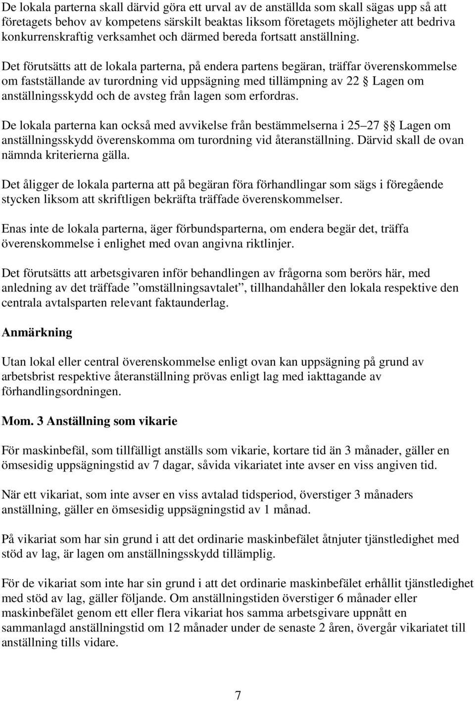 Det förutsätts att de lokala parterna, på endera partens begäran, träffar överenskommelse om fastställande av turordning vid uppsägning med tillämpning av 22 Lagen om anställningsskydd och de avsteg