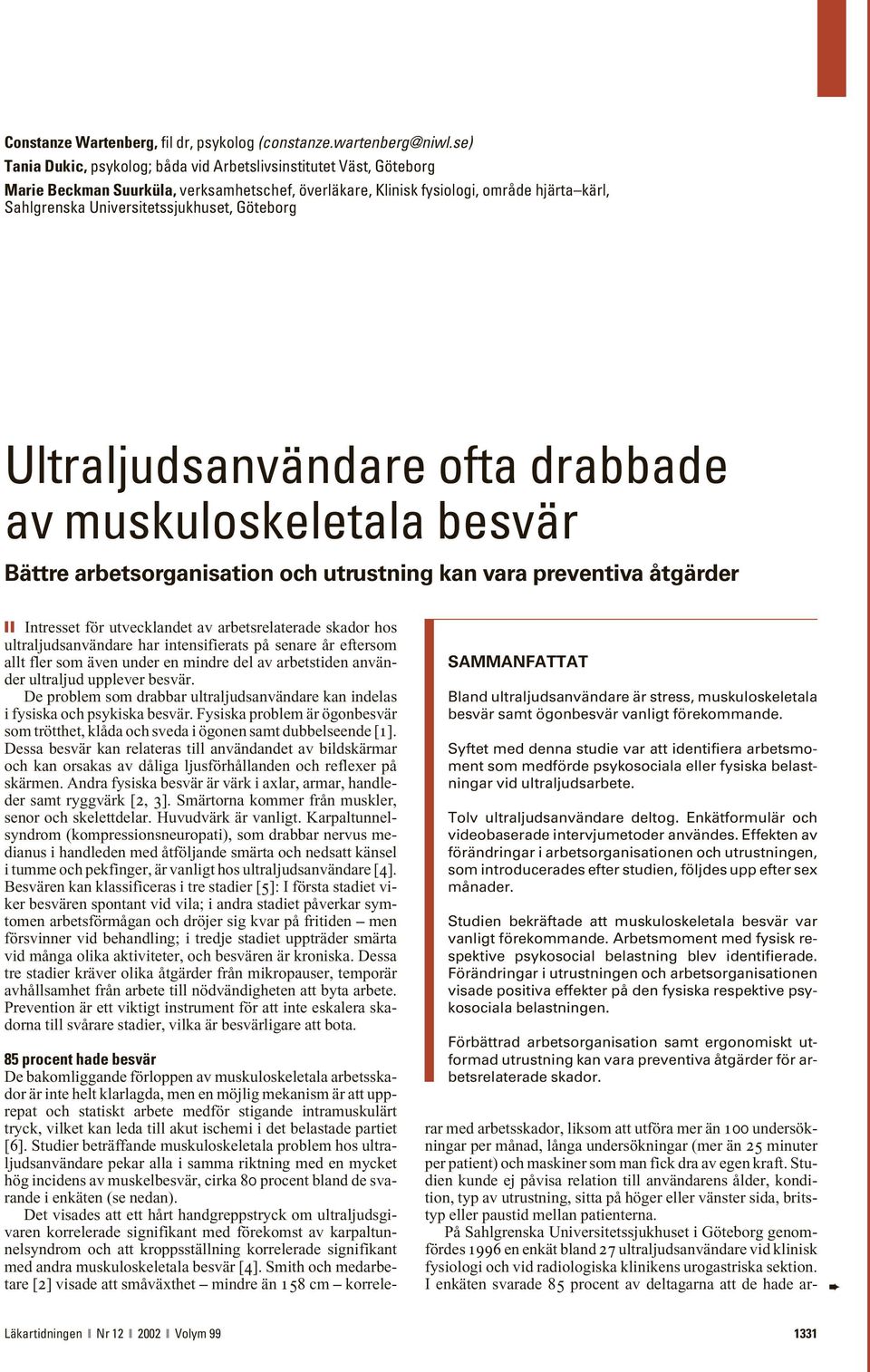 Göteborg Ultraljudsanvändare ofta drabbade av muskuloskeletala besvär Bättre arbetsorganisation och utrustning kan vara preventiva åtgärder Intresset för utvecklandet av arbetsrelaterade skador hos