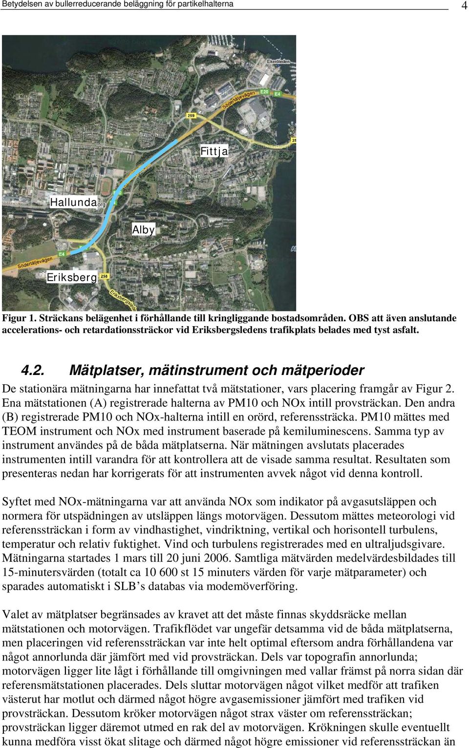 Mätplatser, mätinstrument och mätperioder De stationära mätningarna har innefattat två mätstationer, vars placering framgår av Figur 2.