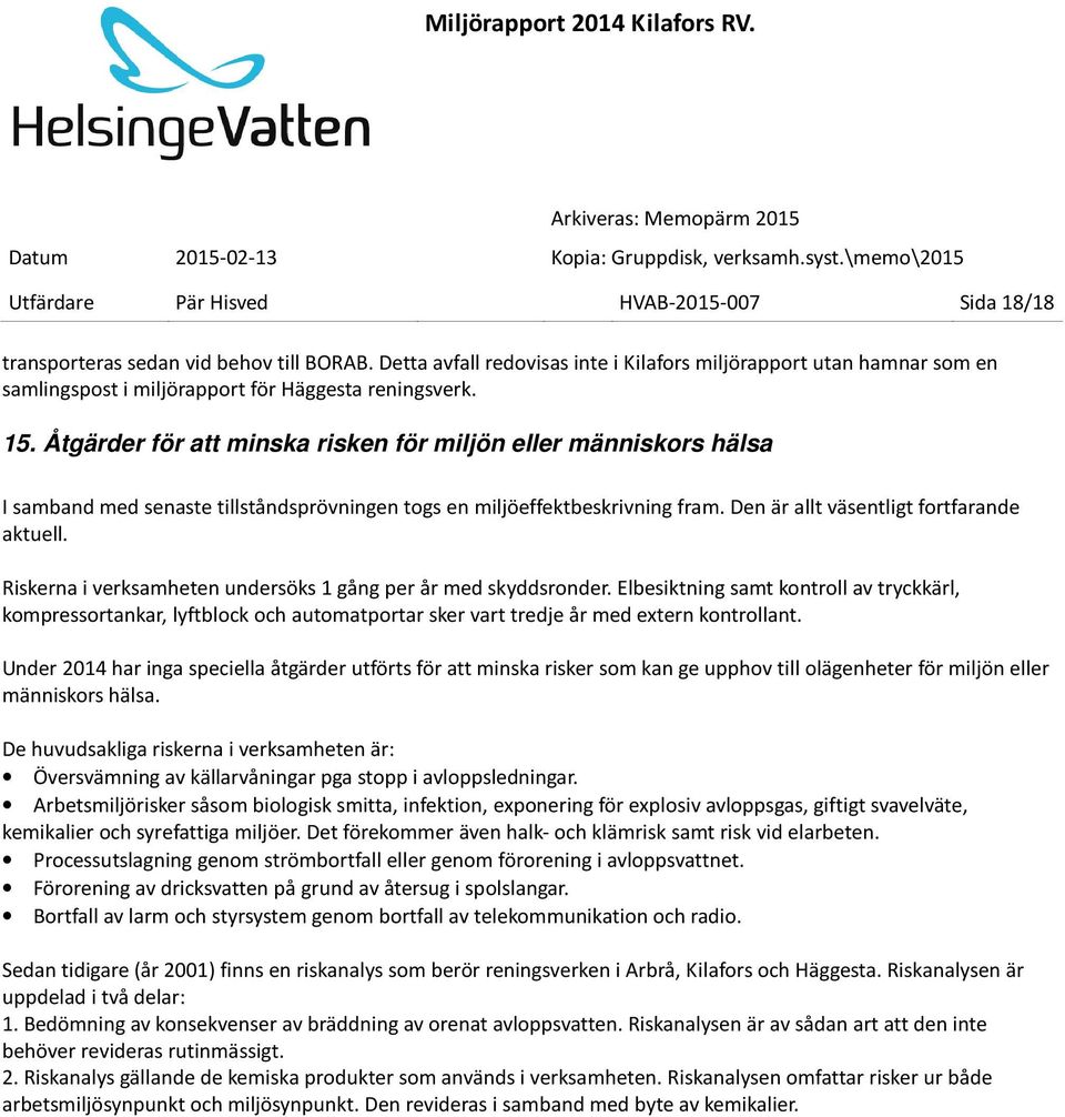 Åtgärder för att minska risken för miljön eller människors hälsa I samband med senaste tillståndsprövningen togs en miljöeffektbeskrivning fram. Den är allt väsentligt fortfarande aktuell.