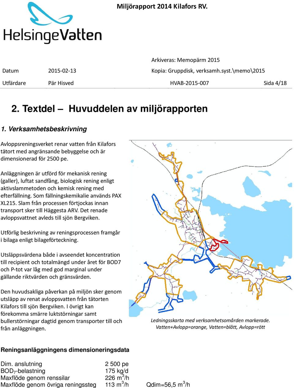 Anläggningen är utförd för mekanisk rening (galler), luftat sandfång, biologisk rening enligt aktivslammetoden och kemisk rening med efterfällning. Som fällningskemikalie används PAX XL215.