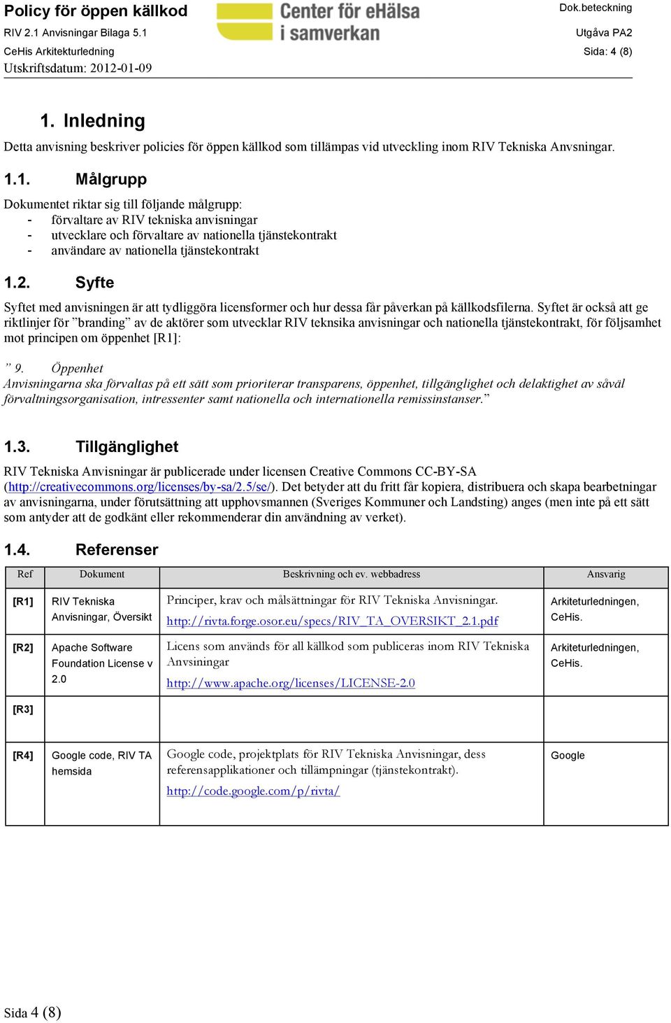 1. Målgrupp Dokumentet riktar sig till följande målgrupp: - förvaltare av RIV tekniska anvisningar - utvecklare och förvaltare av nationella tjänstekontrakt - användare av nationella tjänstekontrakt