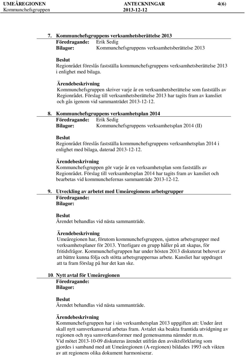 Kommunchefsgruppen skriver varje år en verksamhetsberättelse som fastställs av Regionrådet.