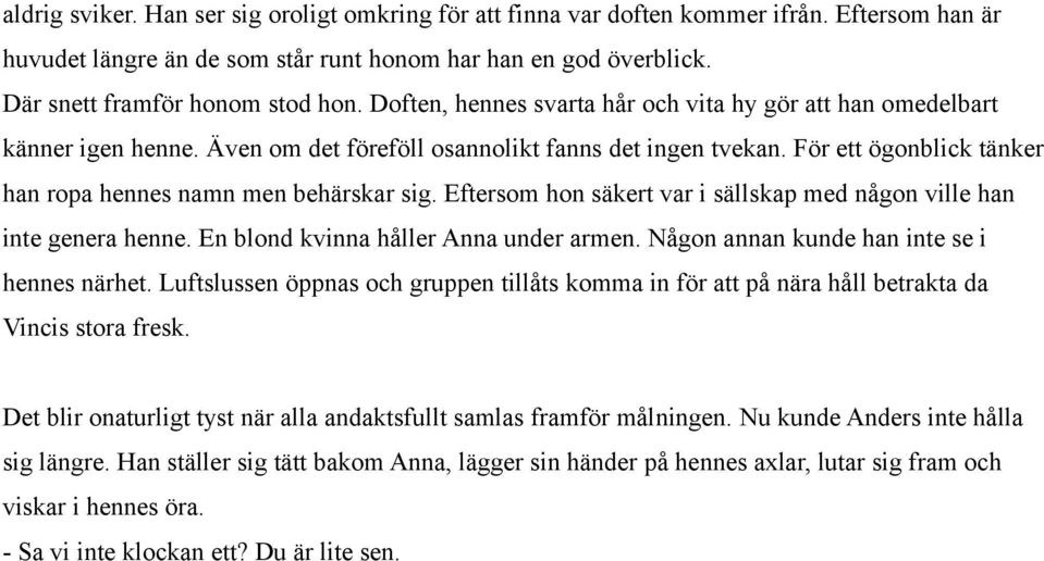 Eftersom hon säkert var i sällskap med någon ville han inte genera henne. En blond kvinna håller Anna under armen. Någon annan kunde han inte se i hennes närhet.