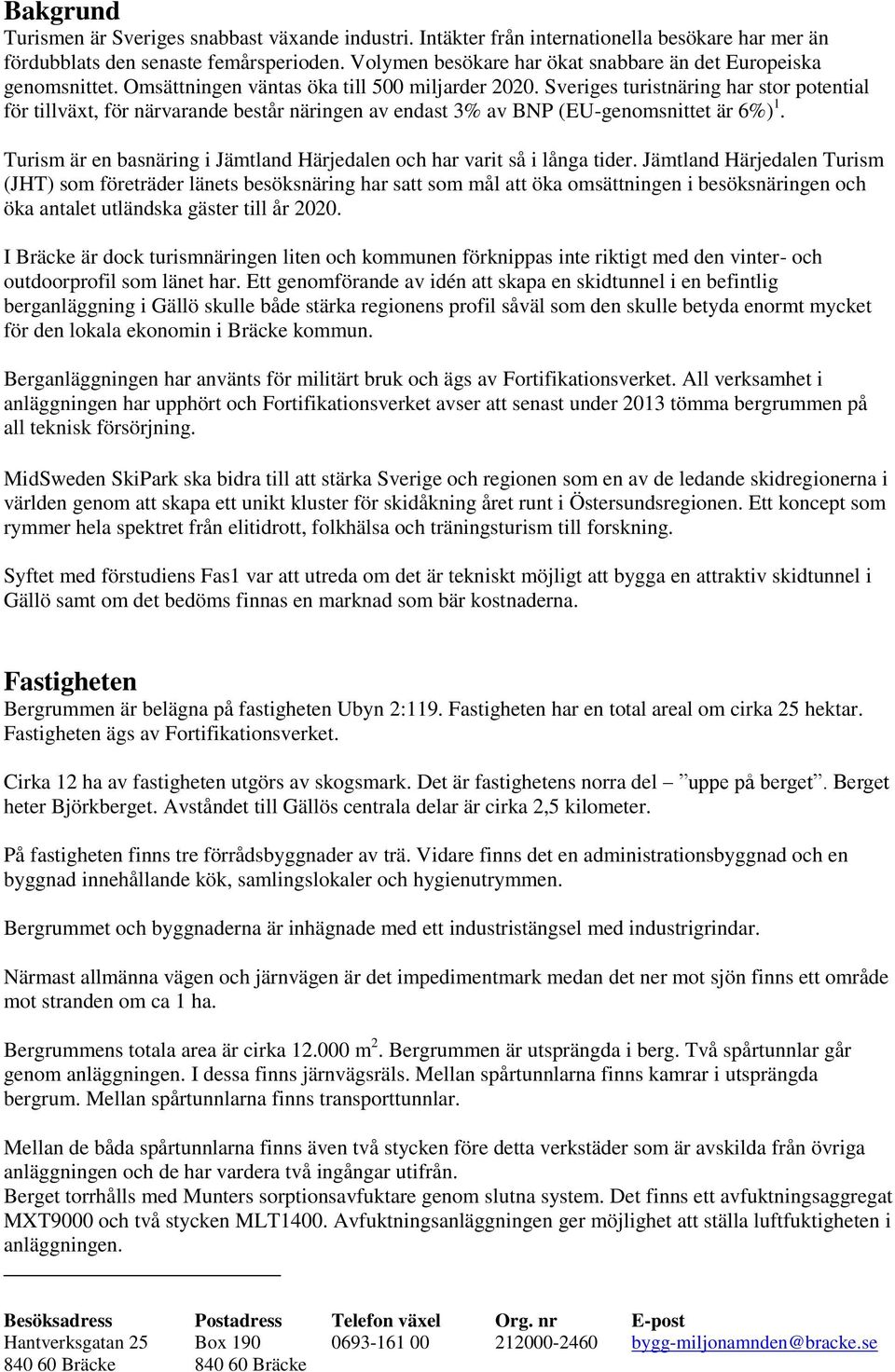 Sveriges turistnäring har stor potential för tillväxt, för närvarande består näringen av endast 3% av BNP (EU-genomsnittet är 6%) 1.