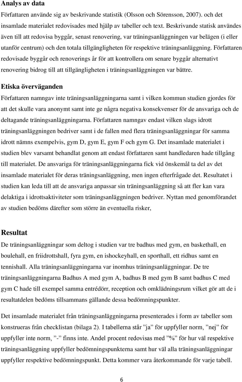 träningsanläggning. Författaren redovisade byggår och renoverings år för att kontrollera om senare byggår alternativt renovering bidrog till att tillgängligheten i träningsanläggningen var bättre.