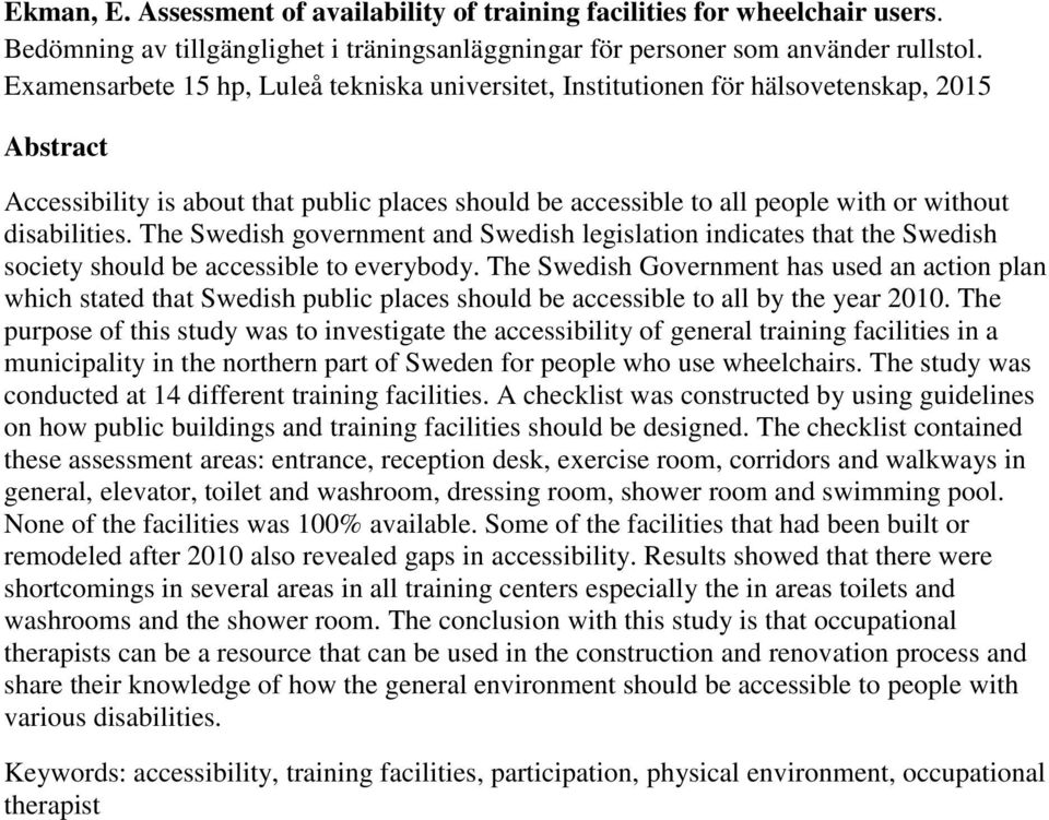 disabilities. The Swedish government and Swedish legislation indicates that the Swedish society should be accessible to everybody.