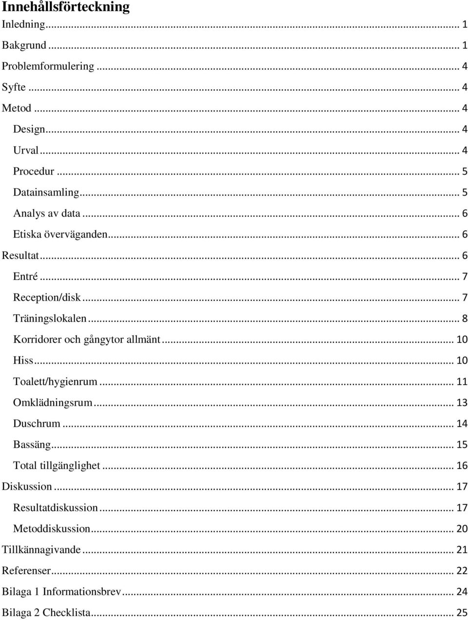 .. 8 Korridorer och gångytor allmänt... 10 Hiss... 10 Toalett/hygienrum... 11 Omklädningsrum... 13 Duschrum... 14 Bassäng.