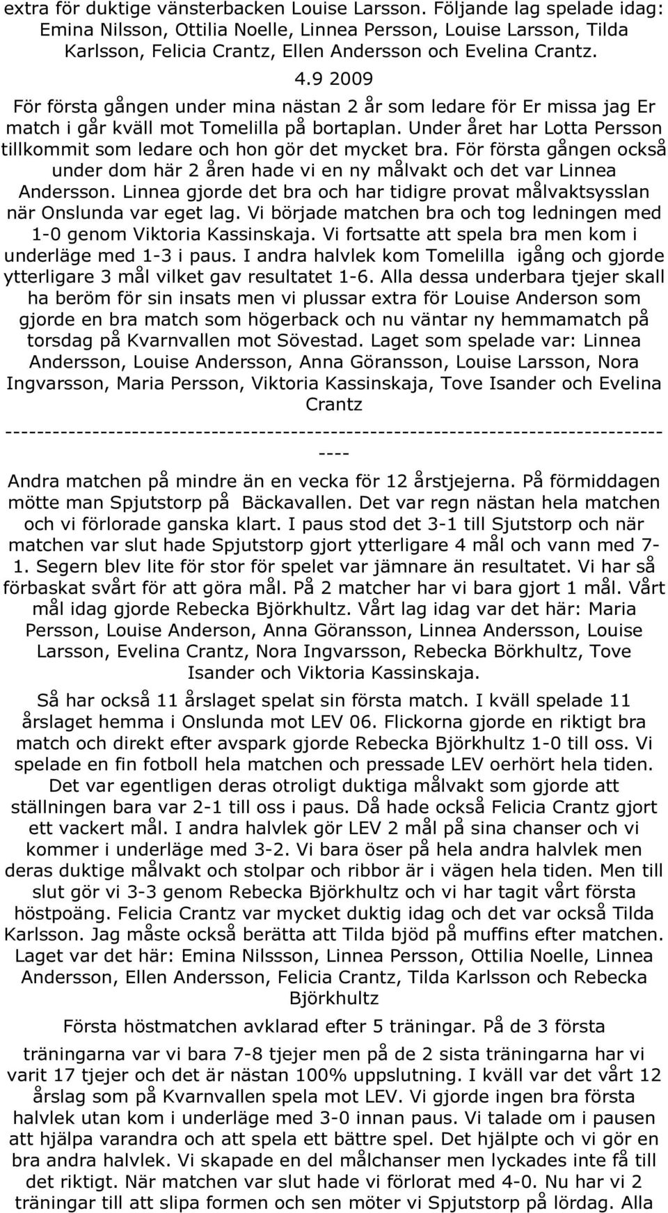 9 2009 För första gången under mina nästan 2 år som ledare för Er missa jag Er match i går kväll mot Tomelilla på bortaplan.