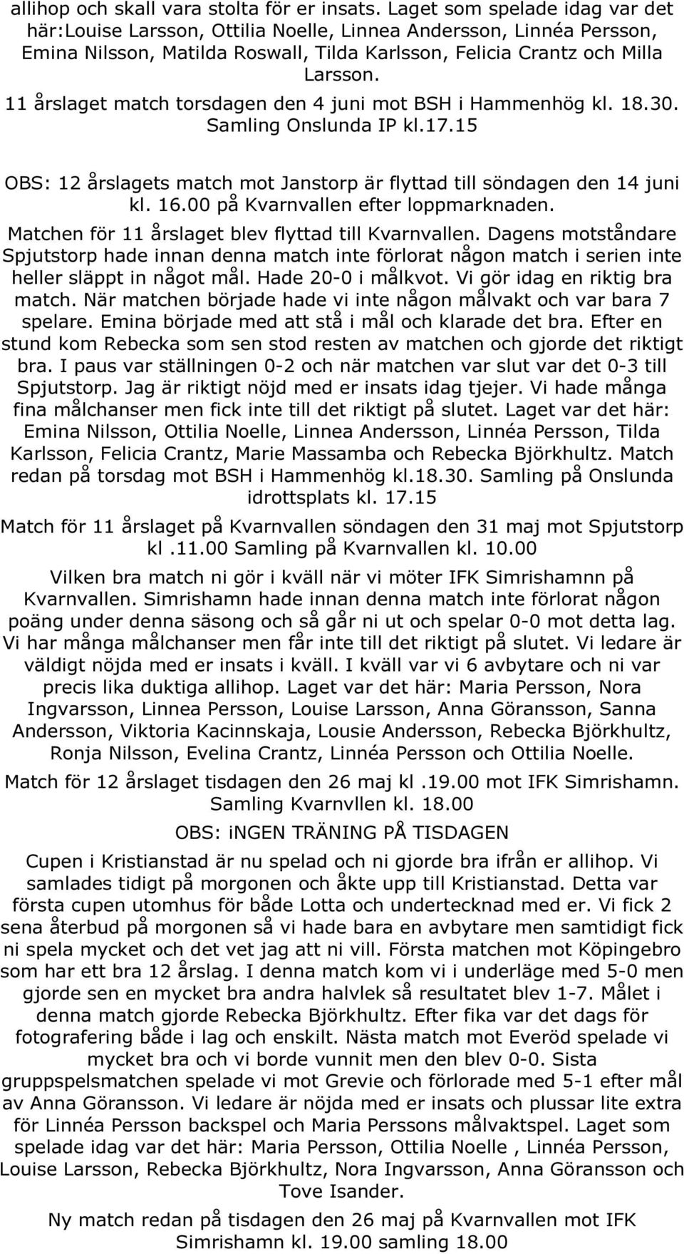 11 årslaget match torsdagen den 4 juni mot BSH i Hammenhög kl. 18.30. Samling Onslunda IP kl.17.15 OBS: 12 årslagets match mot Janstorp är flyttad till söndagen den 14 juni kl. 16.