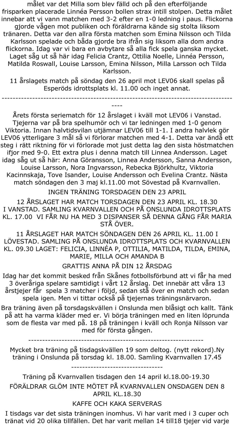 Detta var den allra första matchen som Emina Nilsson och Tilda Karlsson spelade och båda gjorde bra ifrån sig liksom alla dom andra flickorna.